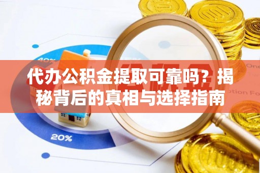 盐埔代办公积金提取可靠吗？揭秘背后的真相与选择指南