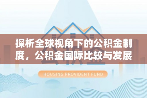 盐埔探析全球视角下的公积金制度，公积金国际比较与发展趋势