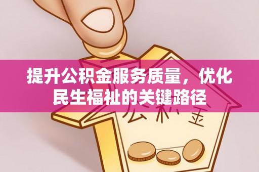 盐埔提升公积金服务质量，优化民生福祉的关键路径