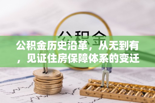 盐埔公积金历史沿革，从无到有，见证住房保障体系的变迁
