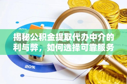 盐埔揭秘公积金提取代办中介的利与弊，如何选择可靠服务？
