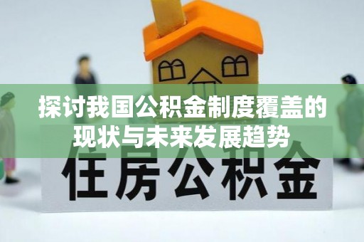 盐埔探讨我国公积金制度覆盖的现状与未来发展趋势
