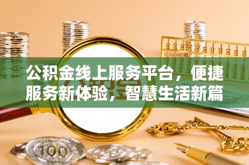 盐埔公积金线上服务平台，便捷服务新体验，智慧生活新篇章