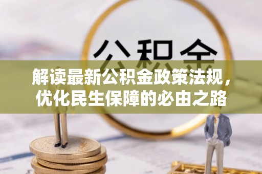 盐埔解读最新公积金政策法规，优化民生保障的必由之路