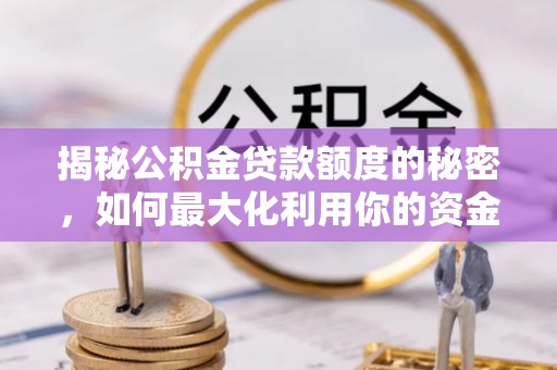 盐埔揭秘公积金贷款额度的秘密，如何最大化利用你的资金