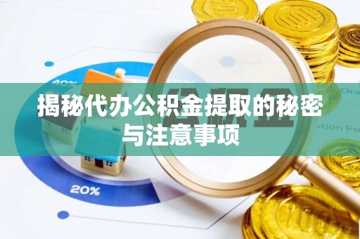 盐埔揭秘代办公积金提取的秘密与注意事项