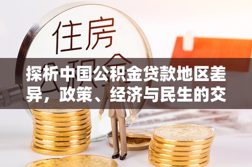 盐埔探析中国公积金贷款地区差异，政策、经济与民生的交织影响