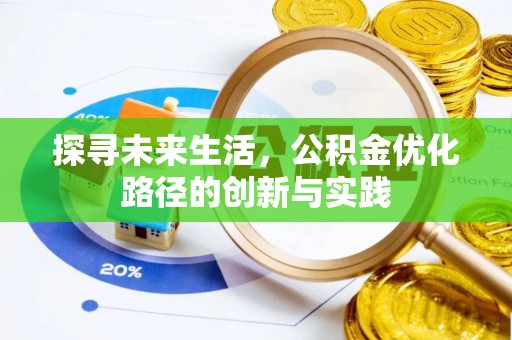 盐埔探寻未来生活，公积金优化路径的创新与实践