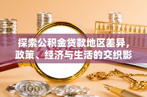 盐埔探索公积金贷款地区差异，政策、经济与生活的交织影响