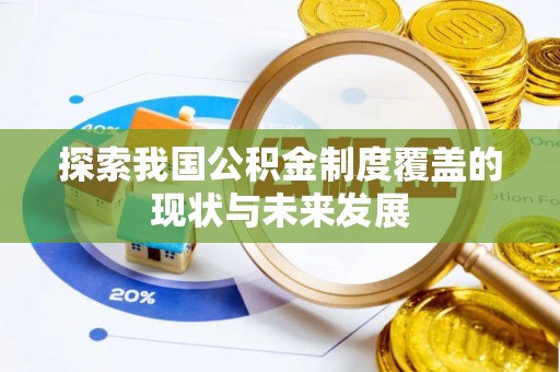 盐埔探索我国公积金制度覆盖的现状与未来发展