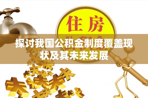 盐埔探讨我国公积金制度覆盖现状及其未来发展