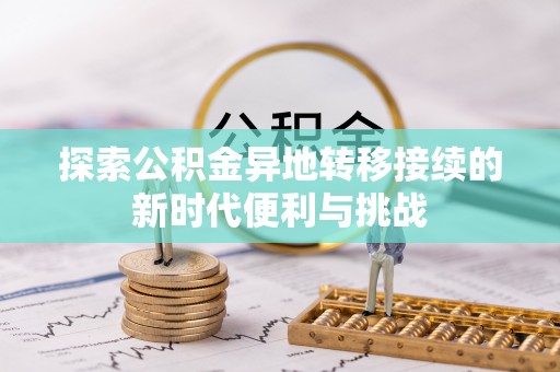 盐埔探索公积金异地转移接续的新时代便利与挑战