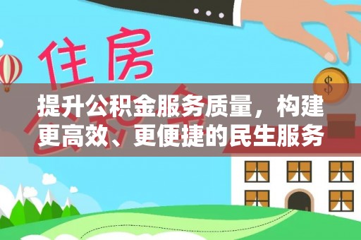 盐埔提升公积金服务质量，构建更高效、更便捷的民生服务体系