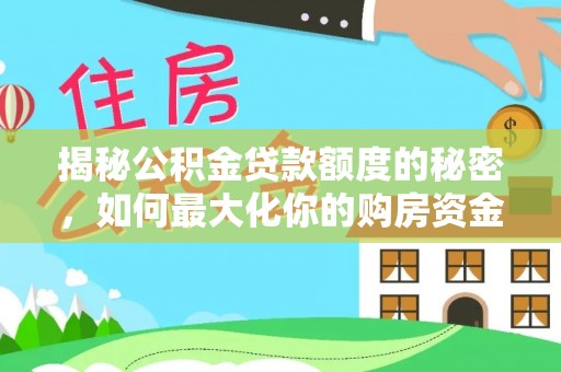 盐埔揭秘公积金贷款额度的秘密，如何最大化你的购房资金