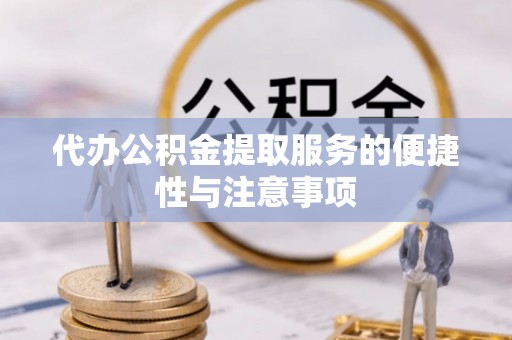 盐埔代办公积金提取服务的便捷性与注意事项