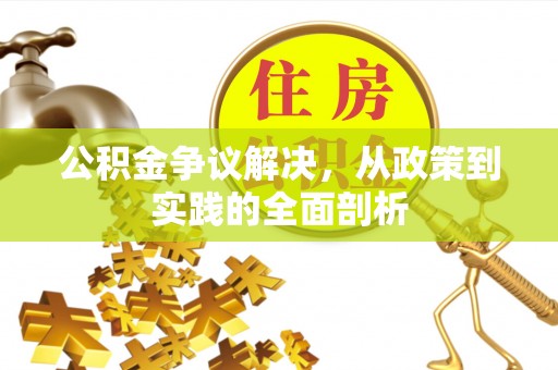 盐埔公积金争议解决，从政策到实践的全面剖析