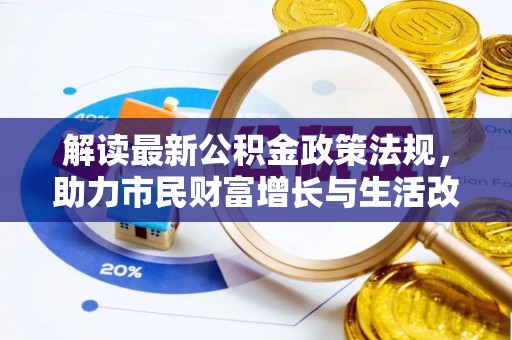 盐埔解读最新公积金政策法规，助力市民财富增长与生活改善