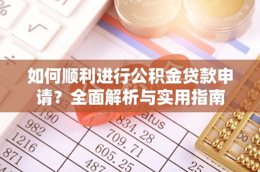 盐埔如何顺利进行公积金贷款申请？全面解析与实用指南
