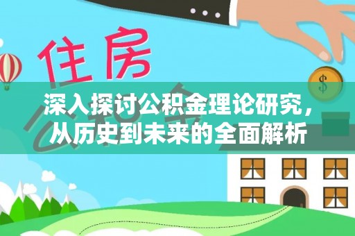 盐埔深入探讨公积金理论研究，从历史到未来的全面解析