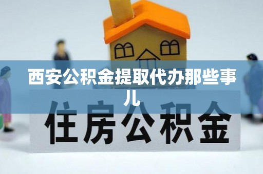 盐埔西安公积金提取代办那些事儿