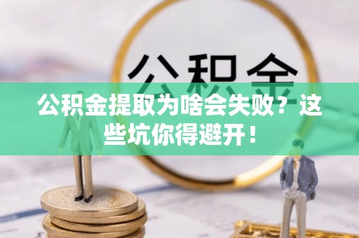 盐埔公积金提取为啥会失败？这些坑你得避开！
