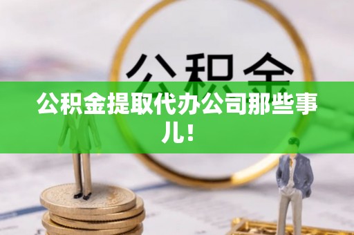 盐埔公积金提取代办公司那些事儿！