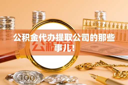盐埔公积金代办提取公司的那些事儿！