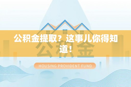 盐埔公积金提取？这事儿你得知道！