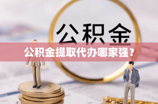 盐埔公积金提取代办哪家强？
