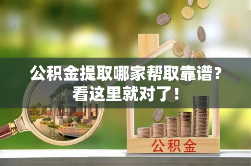 盐埔公积金提取哪家帮取靠谱？看这里就对了！