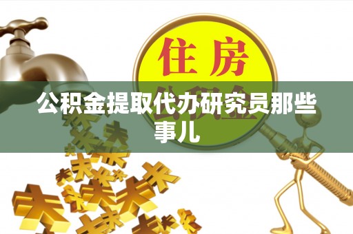 盐埔公积金提取代办研究员那些事儿