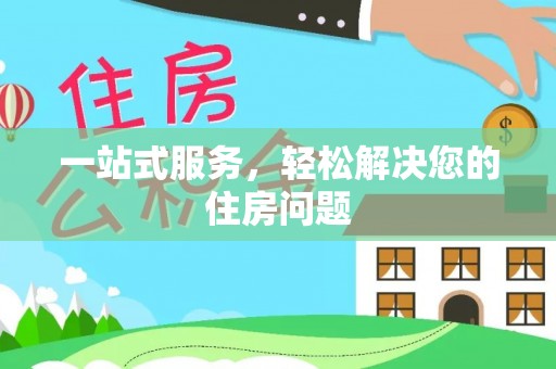 盐埔一站式服务，轻松解决您的住房问题