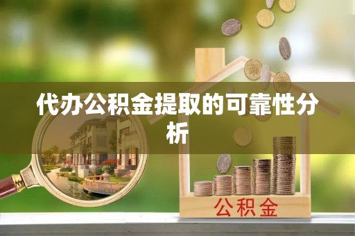 盐埔代办公积金提取的可靠性分析
