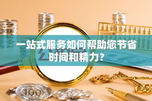 盐埔一站式服务如何帮助您节省时间和精力？