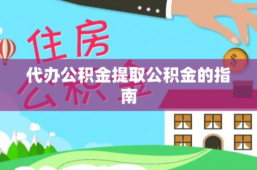 盐埔代办公积金提取公积金的指南