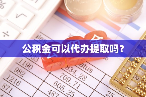 盐埔公积金可以代办提取吗？