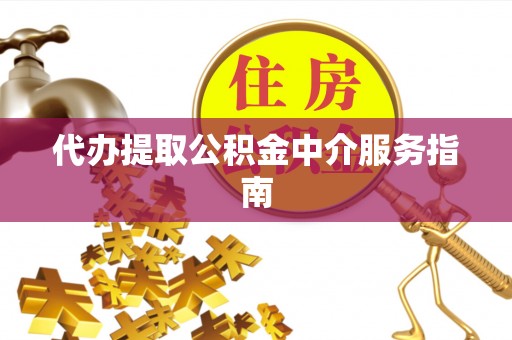 盐埔代办提取公积金中介服务指南