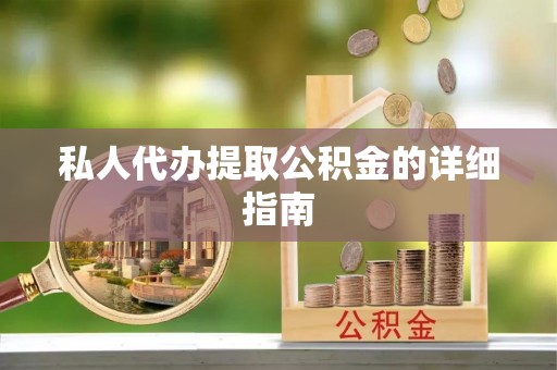 盐埔私人代办提取公积金的详细指南