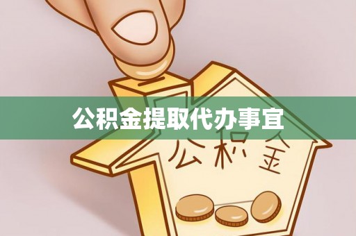 盐埔公积金提取代办事宜
