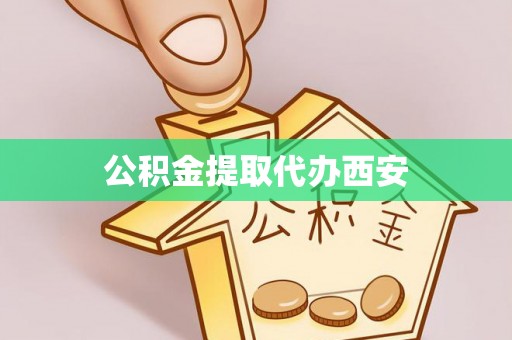 盐埔公积金提取代办西安