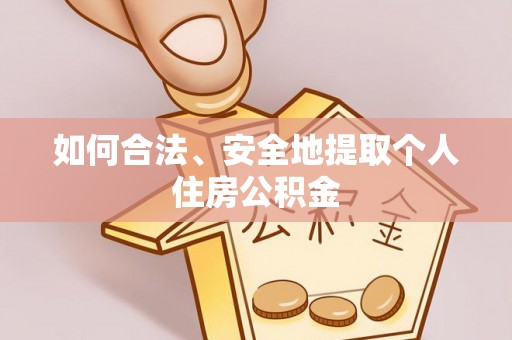 盐埔如何合法、安全地提取个人住房公积金