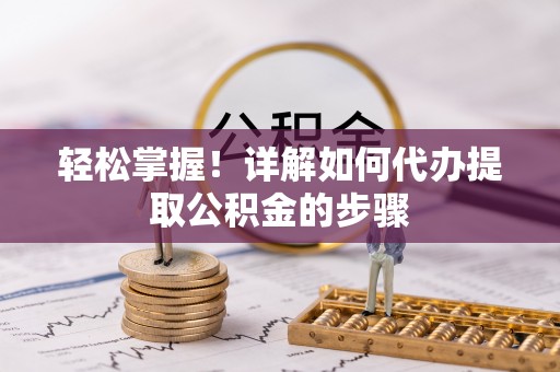 盐埔轻松掌握！详解如何代办提取公积金的步骤