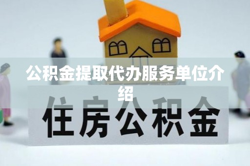 盐埔公积金提取代办服务单位介绍