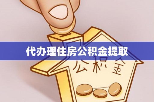 盐埔代办理住房公积金提取