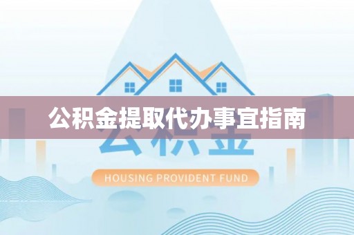 盐埔公积金提取代办事宜指南