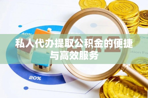 盐埔私人代办提取公积金的便捷与高效服务