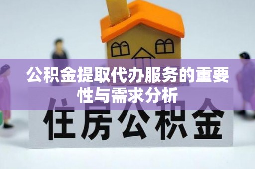 盐埔公积金提取代办服务的重要性与需求分析