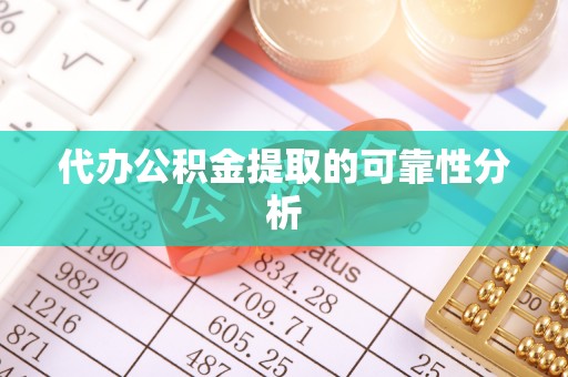 盐埔代办公积金提取的可靠性分析