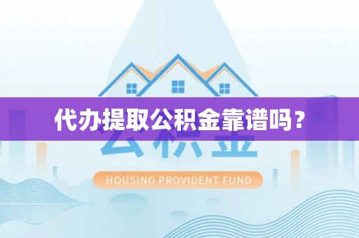 盐埔代办提取公积金靠谱吗？