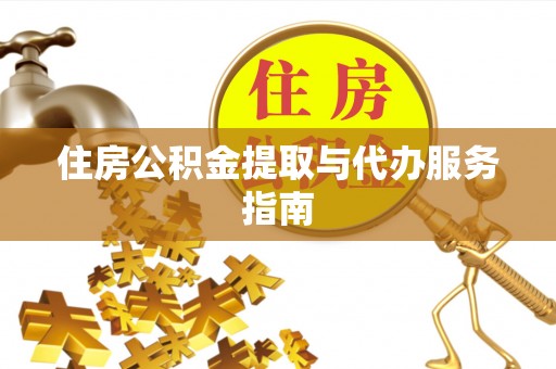 盐埔住房公积金提取与代办服务指南